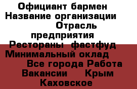 Официант-бармен › Название организации ­ VBGR › Отрасль предприятия ­ Рестораны, фастфуд › Минимальный оклад ­ 25 000 - Все города Работа » Вакансии   . Крым,Каховское